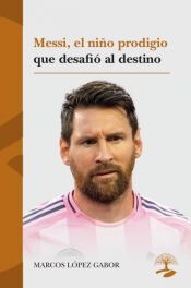 Portada de Messi, el ni&ntilde;o prodigio que desafi&oacute; al destino