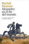 Alejandro en el fin del mundo: Los &uacute;ltimos a&ntilde;os olvidados de Alejandro Magno