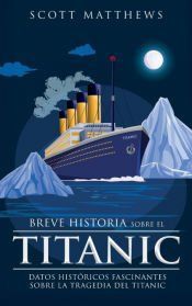 Portada de Breve historia sobre el Titanic - Datos históricos fascinantes sobre la tragedia del Titanic