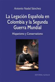 Portada de La legacion española en Colombia y la segunda guerra mundia