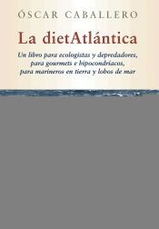 Portada de La dietatl&aacute;ntica : un libro para ecologistas y depredadores, para gourmets e hipocondr&iacute;acos, para marineros en tierra y lobos de mar