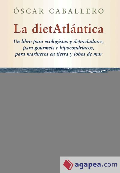 La dietatlántica : un libro para ecologistas y depredadores, para gourmets e hipocondríacos, para marineros en tierra y lobos de mar