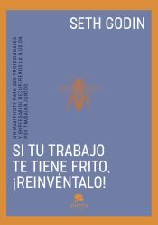 Portada de Si tu trabajo te tiene frito, ¡reinvéntalo!