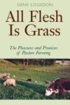 All Flesh Is Grass: The Pleasures and Promises of Pasture Farming