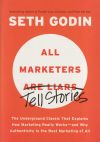 All Marketers Are Liars: The Underground Classic That Explains How Marketing Really Works--And Why Authenticity Is the Best Marketing of All