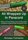 All Wrapped Up in Paracord: Knife and Tool Wraps, Survival Bracelets, and More Projects with Parachute Cord