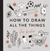 All the Things: How to Draw Books for Kids with Cars, Unicorns, Dragons, Cupcakes, and More