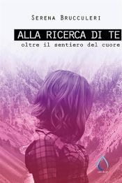 Alla ricerca di te. Oltre il sentiero del cuore (Ebook)