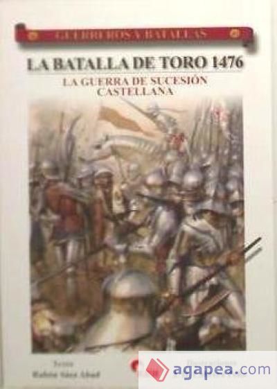 GUERREROS Y BATALLAS 57. LA BATALLA DE TORO 1476