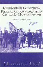 Portada de LOS HOMBRES DE LA DICTADURA: PERSONAL POLITICO FRANQUISTA EN CASTILLA-LA MANCHA