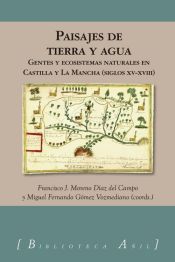 Portada de Paisajes de Tierra y Agua: Gentes y ecosistemas naturales en Castilla y La Mancha (ss.Xv-XVIII)