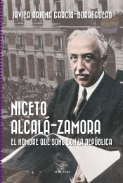 Portada de Niceto Alcalá-Zamora. El hombre que soñó con la República