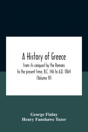 Portada de A History Of Greece, From Its Conquest By The Romans To The Present Time, B.C. 146 To A.D. 1864 (Volume Iv)