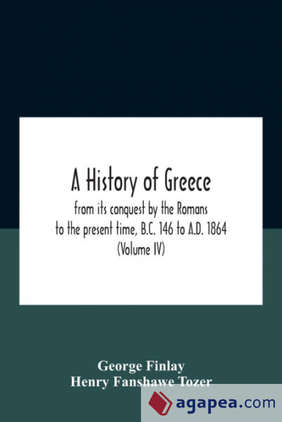 A History Of Greece, From Its Conquest By The Romans To The Present Time, B.C. 146 To A.D. 1864 (Volume Iv)