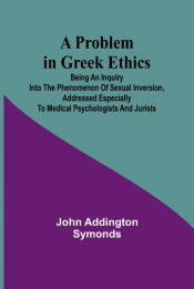 Portada de A Problem in Greek Ethics; Being an inquiry into the phenomenon of sexual inversion, addressed especially to medical psychologists and jurists