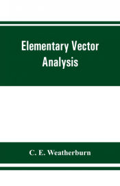 Portada de Elementary vector analysis, with application to geometry and physics