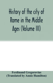 Portada de History of the city of Rome in the Middle Ages (Volume III)