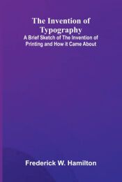 The Inventor Lettering THE INVENTION OF TYPOGRAPHY; A BRIEF SKETCH OF THE INVENTION OF ...