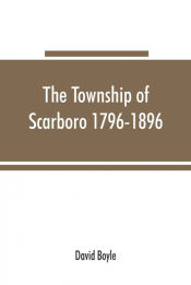 Portada de The township of Scarboro 1796-1896