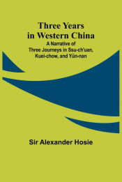 Portada de Three Years in Western China A Narrative of Three Journeys in Ssu-châ€™uan, Kuei-chow, and YÃ¼n-nan