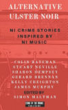 Alternative Ulster Noir: Northern Irish Crime Stories Inspired by Northern Irish Music