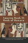 Amarna Book II: Book of Hawara: A fictional interpretation of the true events that took place in Ancient Egypt & Hattusa before & afte
