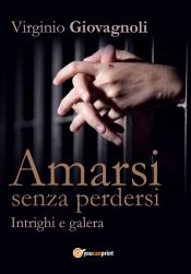 Amarsi senza perdersi - Intrighi e galera (Ebook)