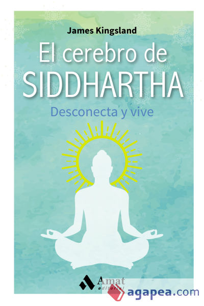 El cerebro de Siddharta : desconecta y vive