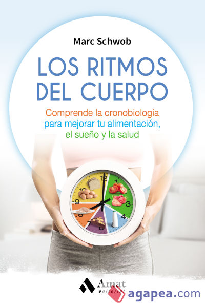 Los ritmos del cuerpo. Comprende la cronobiología para mejorar tu alimentación, el sueño y la salud