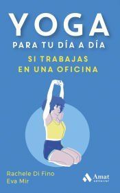 Portada de YOGA PARA TU D&Iacute;A A D&Iacute;A, SI TRABAJAS EN UNA OFICINA