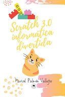 Portada de Scratch 3.0, inform&aacute;tica divertida.: Para ni&ntilde;os y ni&ntilde;as muy creativos/as