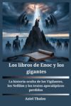 Los Libros De Enoc Y Los Gigantes: La Historia Oculta De Los Vigilantes, Los Nefilim Y Los Textos Apocal&iacute;pticos Perdidos