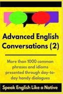 Portada de Advanced English Conversations (2): Speak English Like a Native: More than 1000 common phrases and idioms presented through day-to-day handy dialogues
