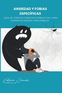 Portada de Ansiedad y Fobias Espec&iacute;ficas: Gu&iacute;a de Terapia Cognitivo-Conductual para Enfrentar Miedos Irracionales