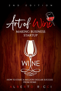 Portada de Art of Wine Making Business Startup: How to Start a Million Dollar Success from Home