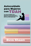 Portada de Autocuidado para Mujeres con TDAH: Una Gu&iacute;a Amigable para Aumentar la Concentraci&oacute;n y Mejorar el Bienestar Emocional para una Vida Equilibrada