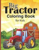 Portada de Big Tractor Coloring Book For Kids: 25 Big & Simple And 4 Intermediate Level Images For Beginners Learning How To Color: Ages 4-8