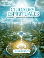 Portada de Ciudades Espirituales - Descripci&oacute;n e ilustraciones de las esferas espirituales.: M&aacute;s de 100 im&aacute;genes