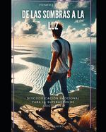 Portada de De las sombras a la luz: Descodificaci&oacute;n Emocional para la Superaci&oacute;n de Adicciones