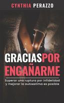 Portada de Gracias por enga&ntilde;arme: Superar una ruptura por infidelidad y mejorar la autoestima es posible