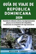 Portada de Guía De Viaje De República Dominicana 2024: Descubra la vibrante cultura, las impresionantes playas y la rica historia de la República Dominicana: su