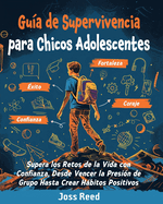 Portada de Gu&iacute;a de supervivencia para chicos adolescents: Supera los retos de la vida con confianza, desde vencer la presi&oacute;n de grupo hasta crear h&aacute;bitos positiv