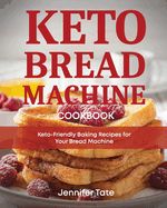 Portada de Keto Bread Machine Cookbook: Keto-Friendly Baking Recipes for Your Bread Machine