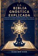 Portada de La Biblia Gn&oacute;stica Explicada: Redescubra los Evangelios perdidos de Tom&aacute;s, Mar&iacute;a y Felipe con revelaciones espirituales y contexto hist&oacute;rico para el a