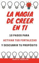 Portada de La Magia de Creer en ti: 10 pasos para activar tus fortalezas y encontrar tu prop&oacute;sito