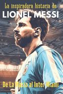 Portada de La inspiradora historia de Lionel Messi, De La Masía al Inter de Miami: Historias de fútbol para jóvenes deportistas