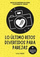 Portada de Lo &Uacute;ltimo Retos Divertidos Para Parejas: Planes &Iacute;ntimos Y Retos De Pareja Econ&oacute;micos Para Crear Y Capturar Momentos