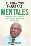 Portada de Supera tus Barreras Mentales: Desafía tus Pensamientos Negativos y Crea Nuevas Posibilidades Eliminar Frenos Mentales Mentalidad de Crecimiento