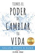 TIENES EL PODER DE CAMBIAR TU VIDA: GUIA PARA VIVIR MEJOR: SALUD, MENTE ...