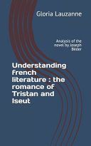Portada de Understanding french literature: the romance of Tristan and Iseut: Analysis of the novel by Joseph B&eacute;der